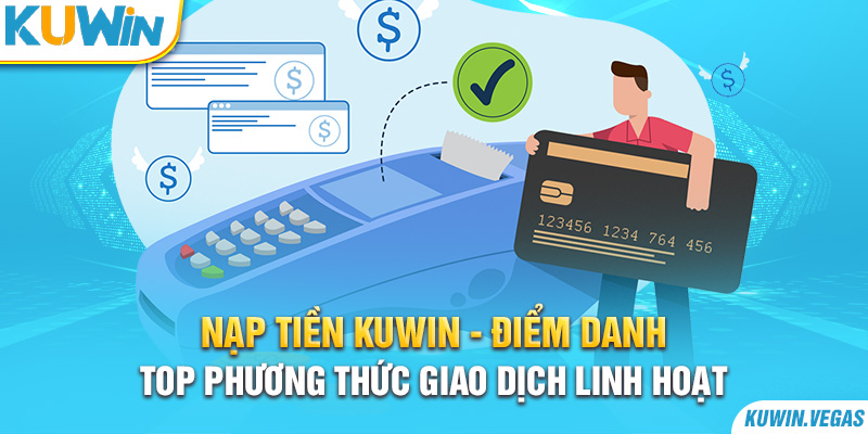 Nạp Tiền Kuwin - Điểm Danh Top Phương Thức Giao Dịch Linh Hoạt