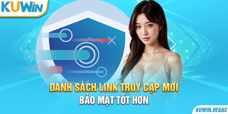 Danh sách link truy cập mới bảo mật tốt hơn