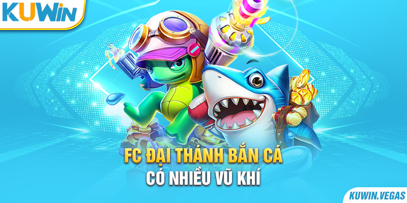 FC Đại Thánh Bắn Cá có nhiều vũ khí