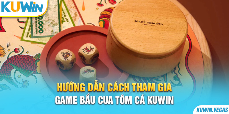 Hướng dẫn cách tham gia game Bầu Cua Tôm Cá Kuwin