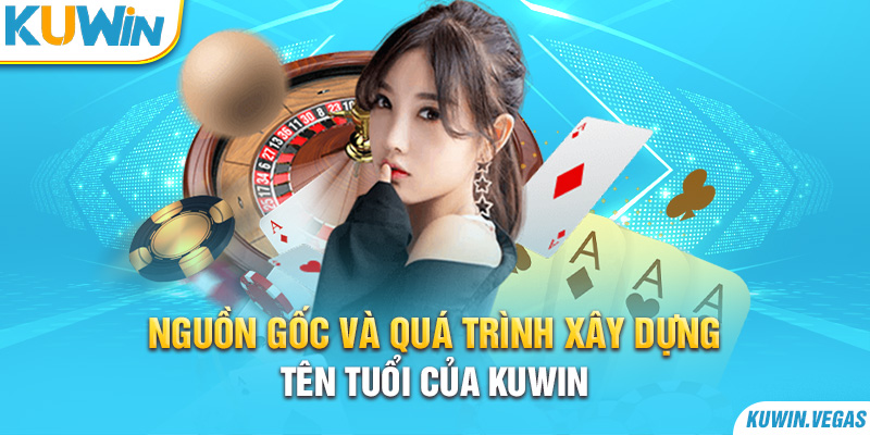 Nguồn gốc và quá trình xây dựng tên tuổi của Kuwin